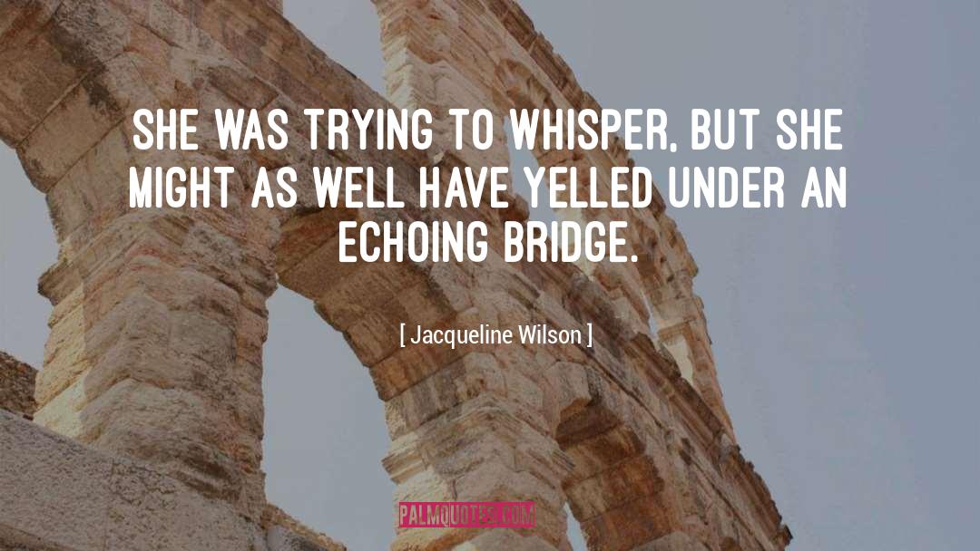 Jacqueline Wilson Quotes: She was trying to whisper,