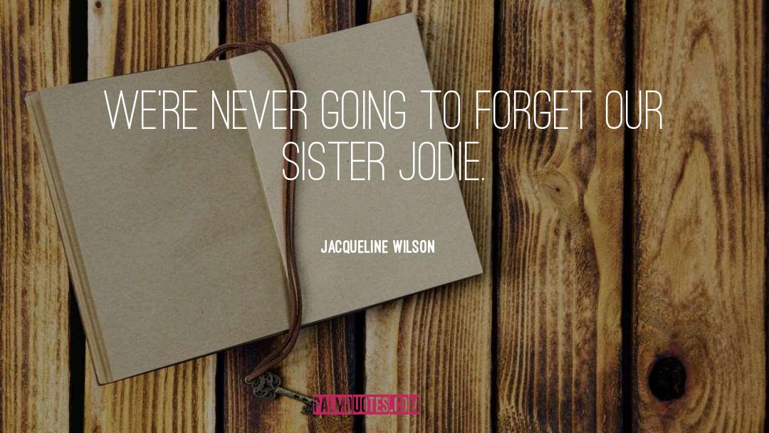 Jacqueline Wilson Quotes: We're never going to forget