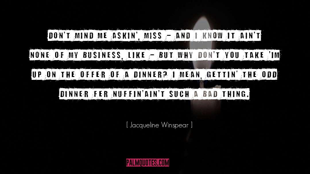 Jacqueline Winspear Quotes: Don't mind me askin', Miss
