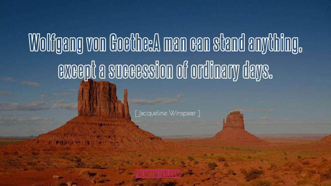 Jacqueline Winspear Quotes: Wolfgang von Goethe:A man can