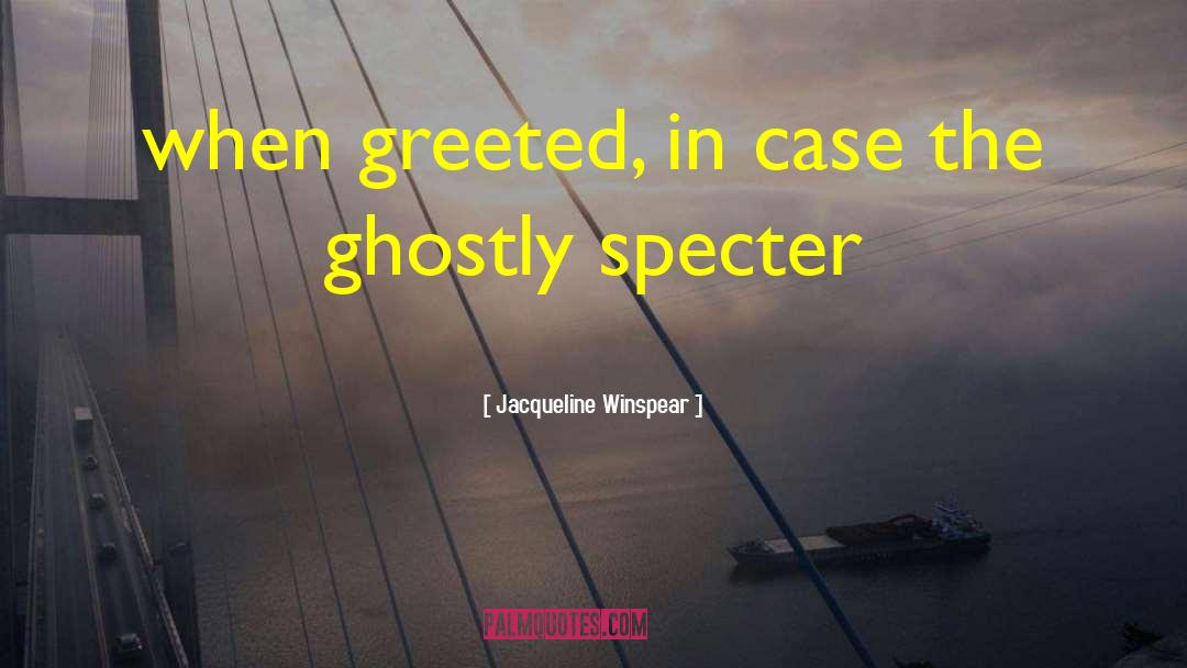 Jacqueline Winspear Quotes: when greeted, in case the