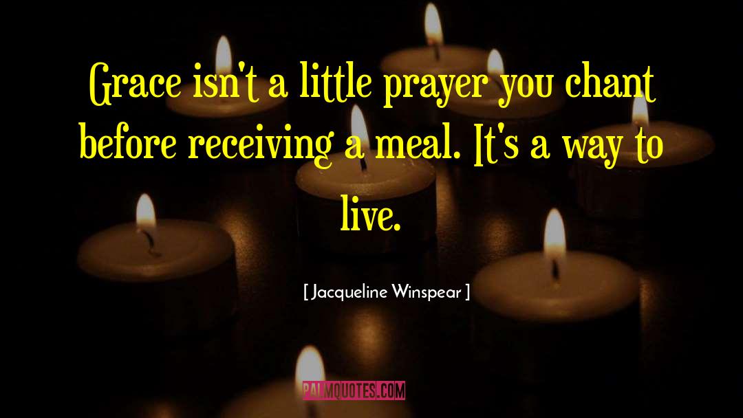 Jacqueline Winspear Quotes: Grace isn't a little prayer