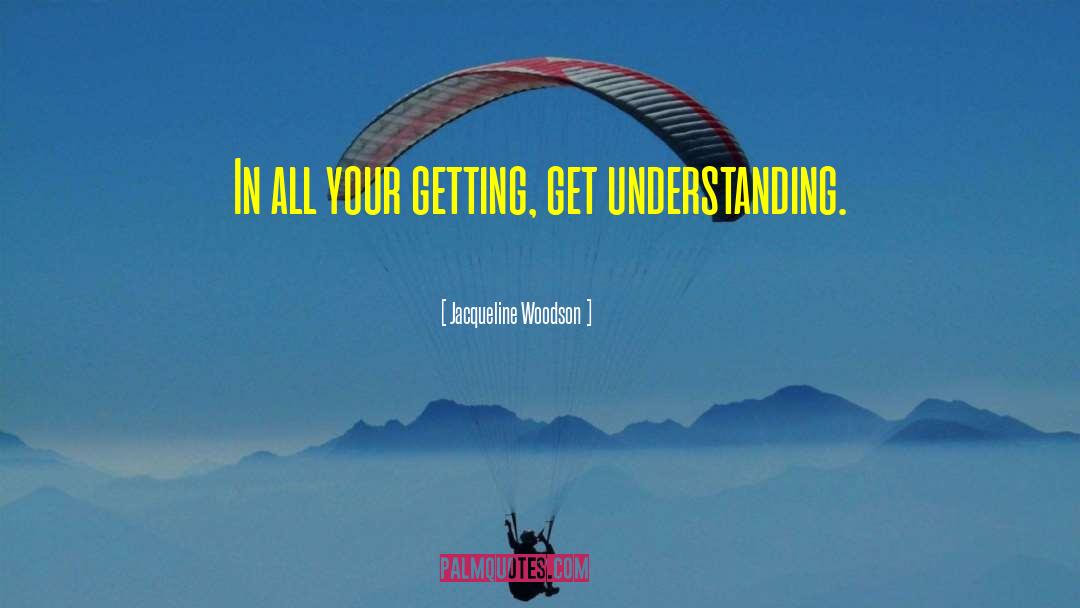 Jacqueline Woodson Quotes: In all your getting, get