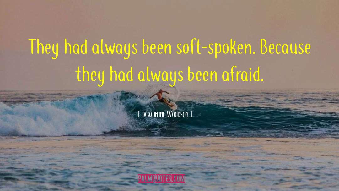 Jacqueline Woodson Quotes: They had always been soft-spoken.