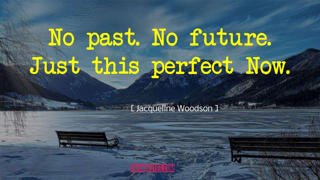 Jacqueline Woodson Quotes: No past. No future. Just