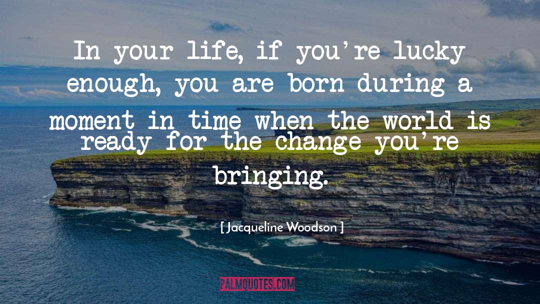 Jacqueline Woodson Quotes: In your life, if you're