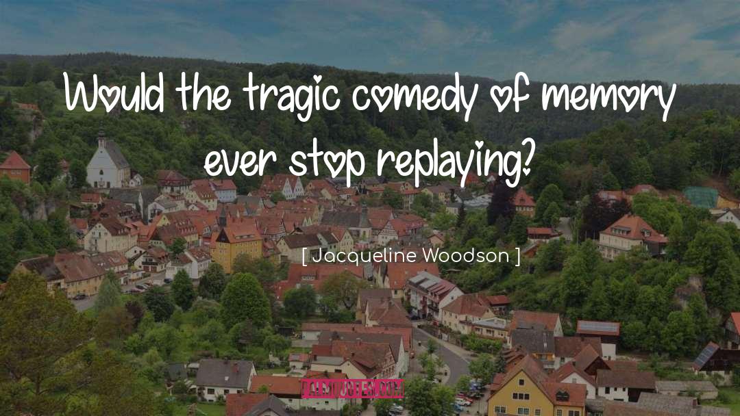 Jacqueline Woodson Quotes: Would the tragic comedy of