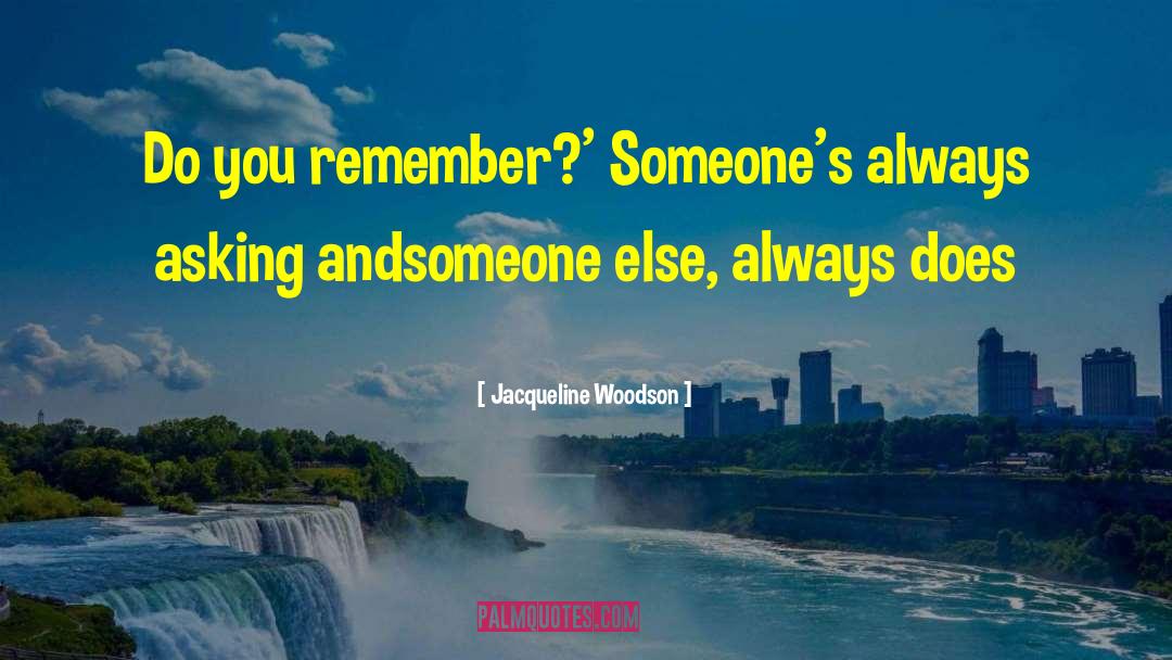 Jacqueline Woodson Quotes: Do you remember?' <br>Someone's always