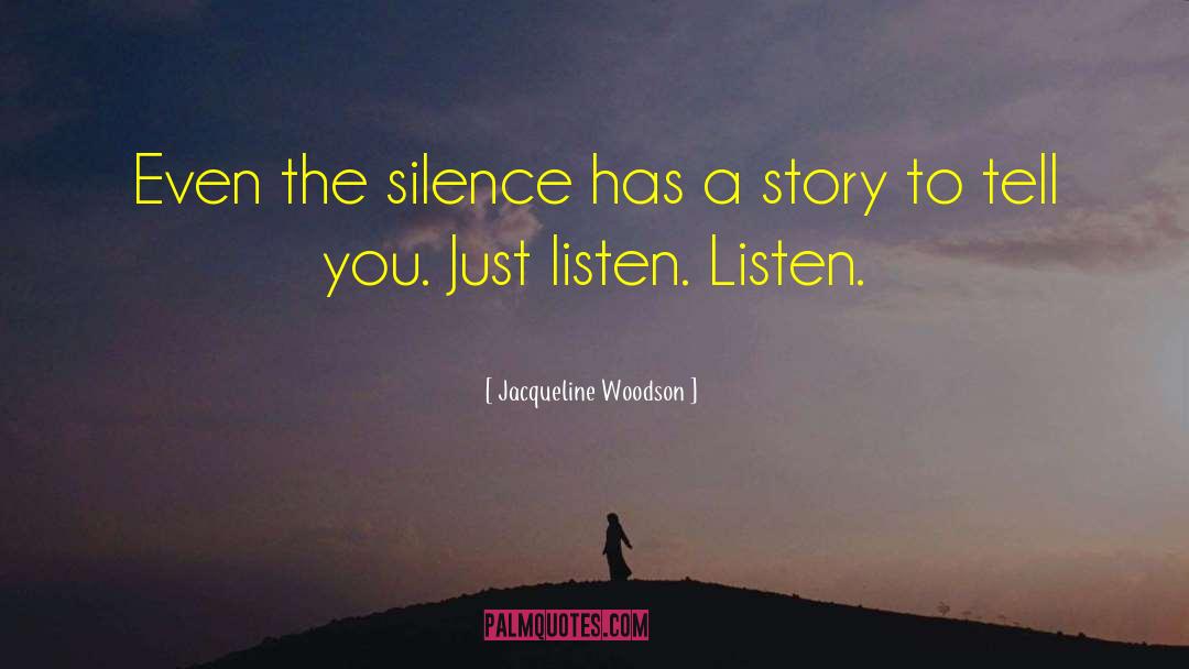 Jacqueline Woodson Quotes: Even the silence <br>has a