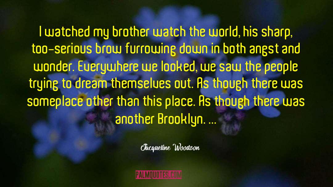 Jacqueline Woodson Quotes: I watched my brother watch