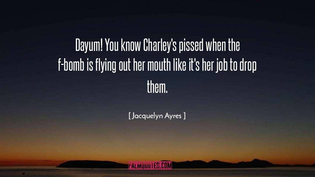 Jacquelyn Ayres Quotes: Dayum! You know Charley's pissed