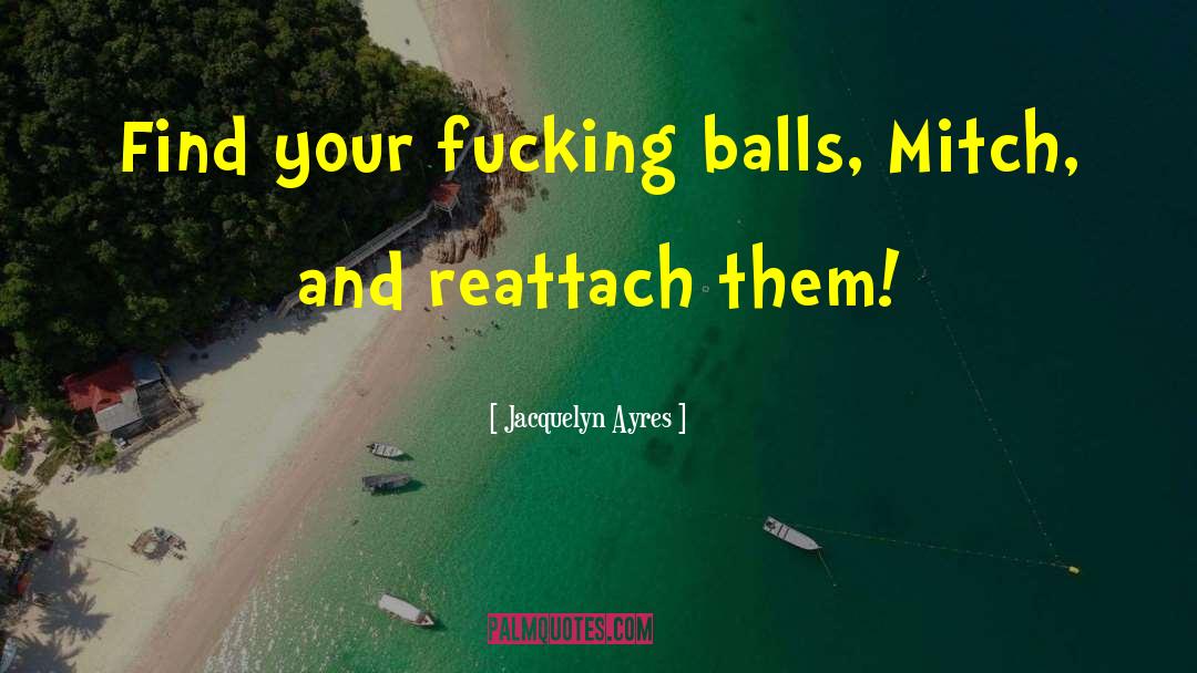 Jacquelyn Ayres Quotes: Find your fucking balls, Mitch,