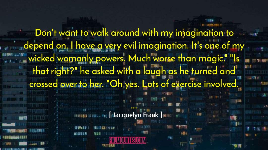 Jacquelyn Frank Quotes: Don't want to walk around