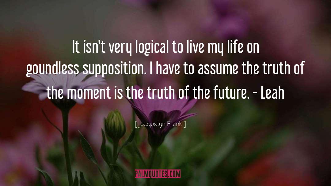 Jacquelyn Frank Quotes: It isn't very logical to