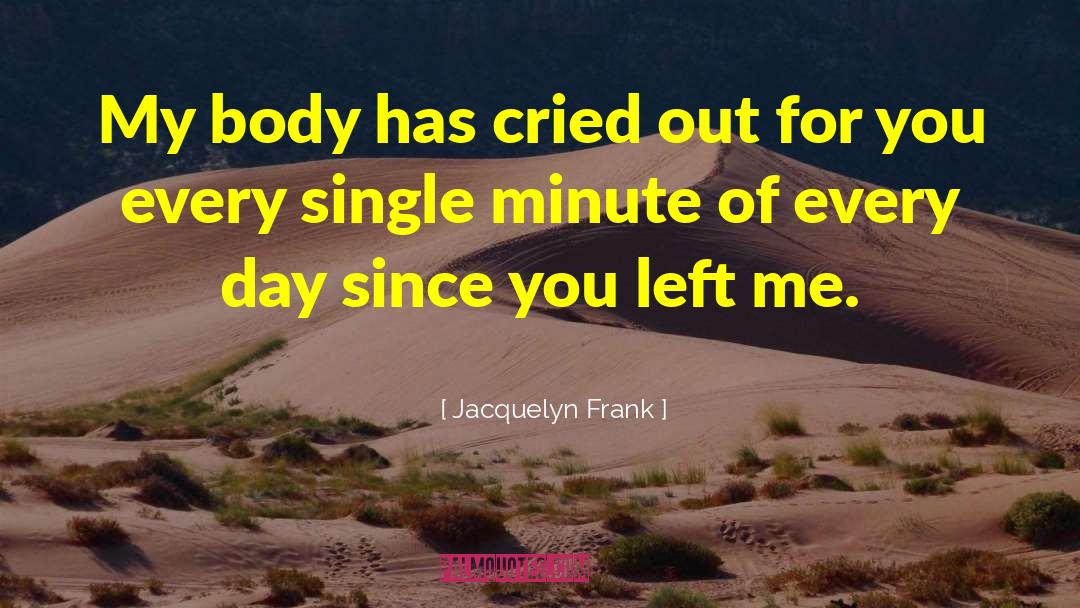 Jacquelyn Frank Quotes: My body has cried out