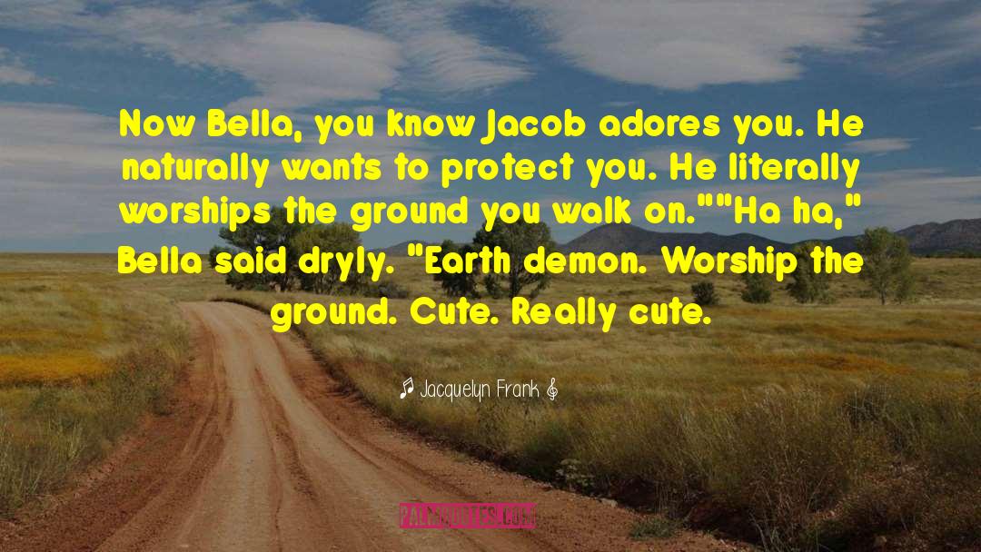 Jacquelyn Frank Quotes: Now Bella, you know Jacob
