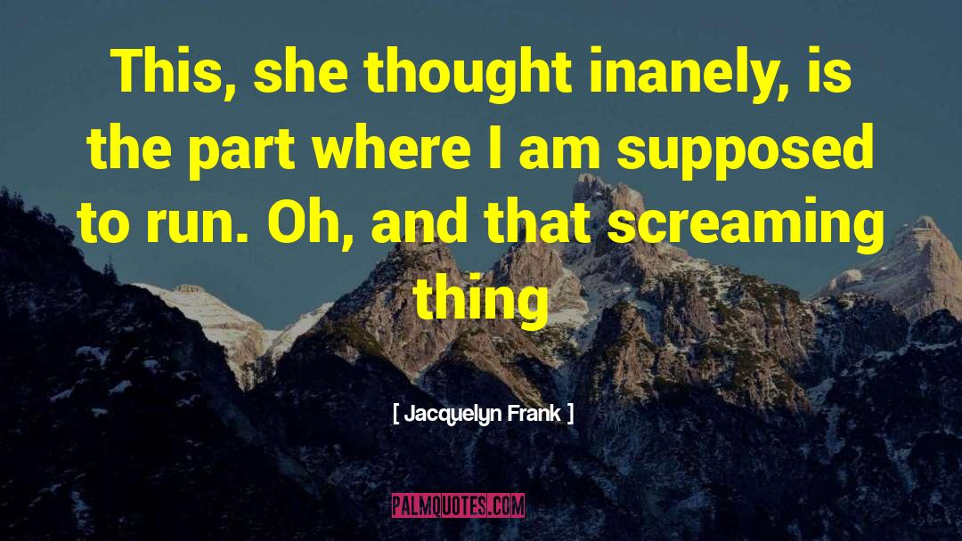 Jacquelyn Frank Quotes: This, she thought inanely, is