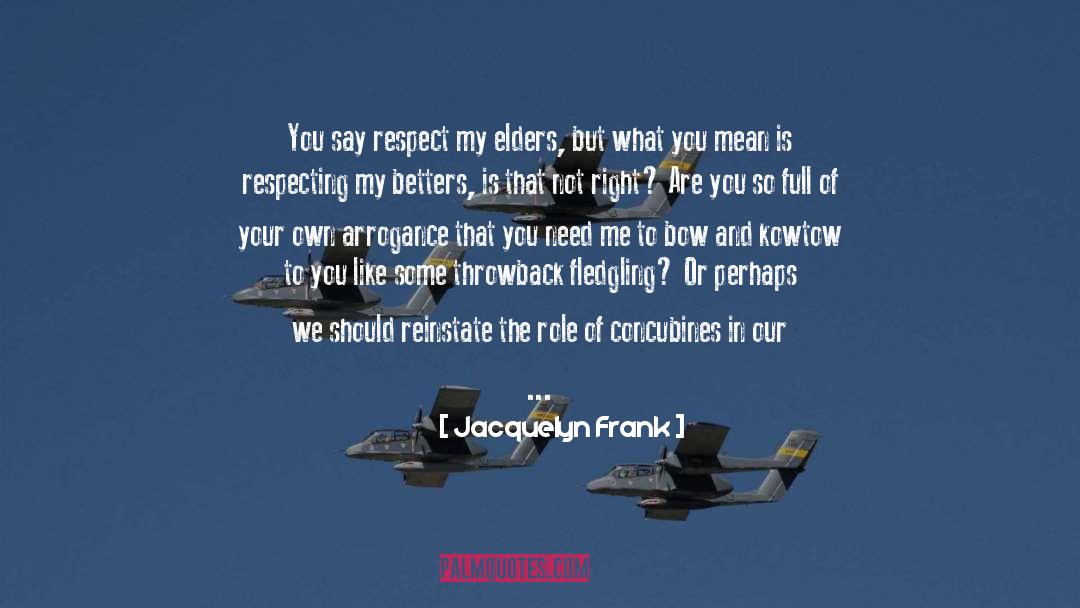 Jacquelyn Frank Quotes: You say respect my elders,