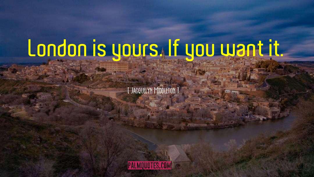 Jacquelyn Middleton Quotes: London is yours. If you