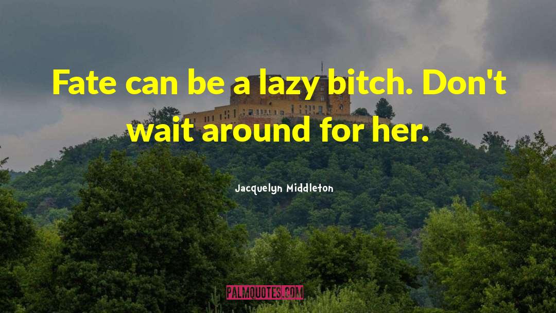 Jacquelyn Middleton Quotes: Fate can be a lazy