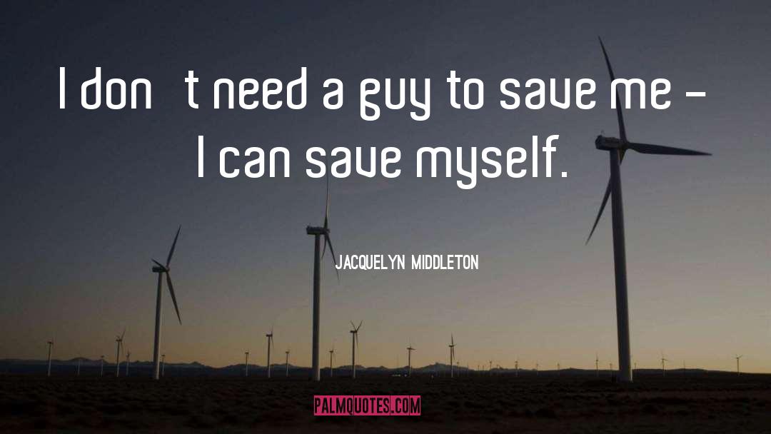 Jacquelyn Middleton Quotes: I don't need a guy
