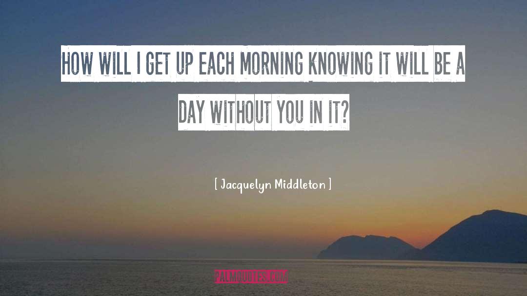 Jacquelyn Middleton Quotes: How will I get up