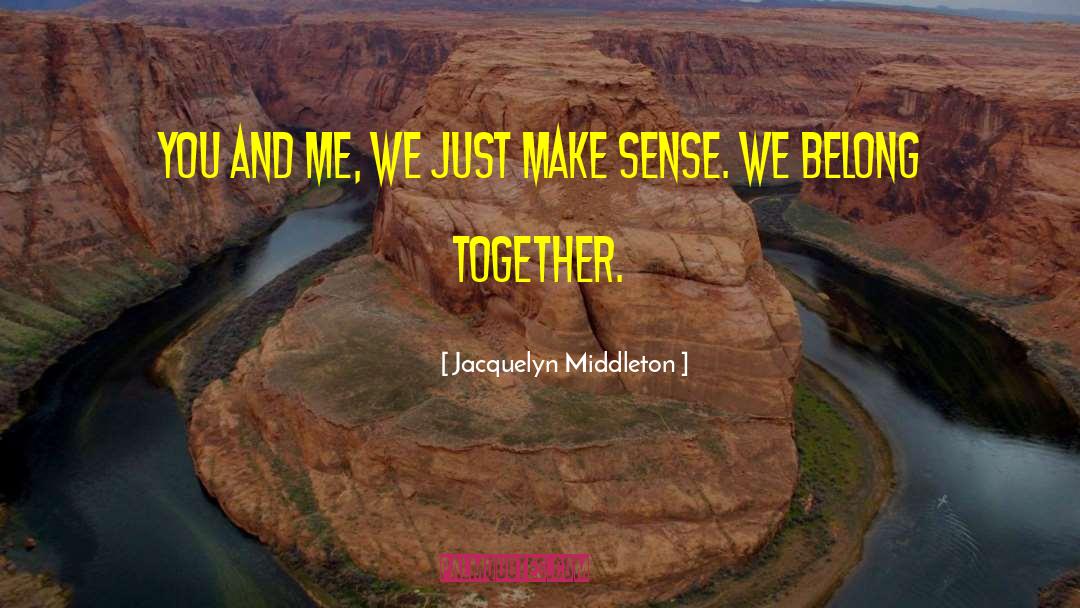 Jacquelyn Middleton Quotes: You and me, we just