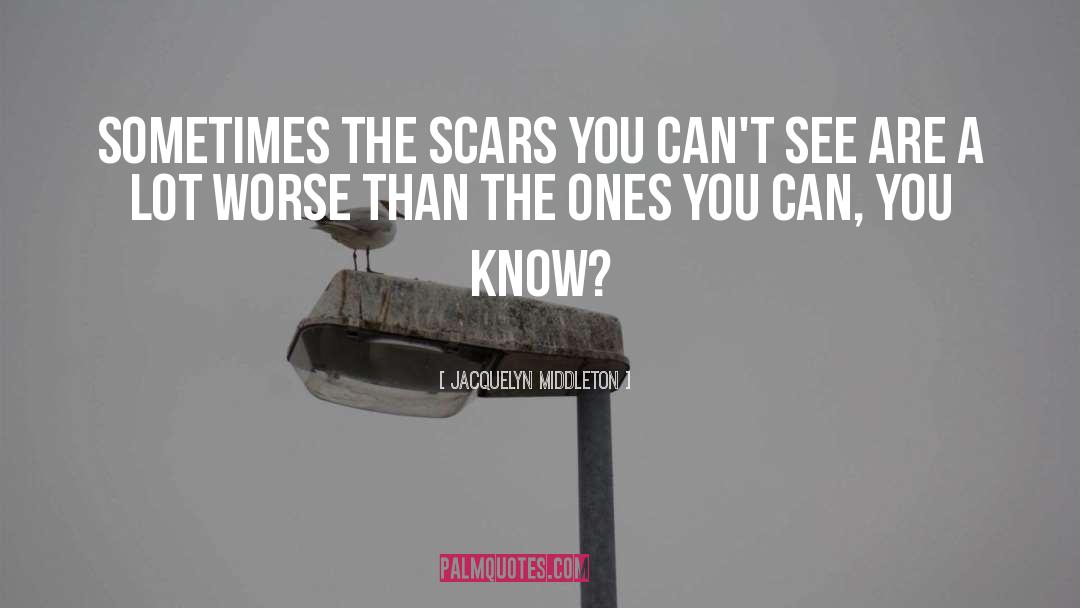 Jacquelyn Middleton Quotes: Sometimes the scars you can't