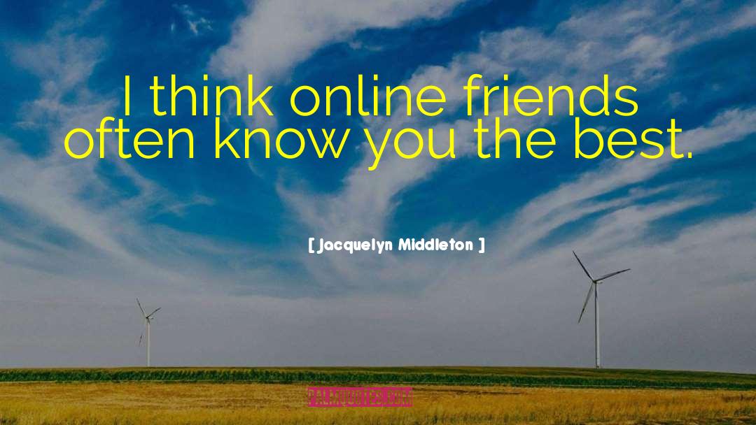 Jacquelyn Middleton Quotes: I think online friends often