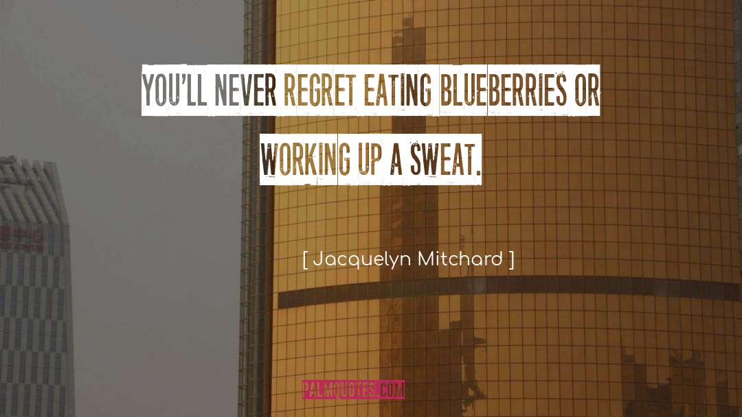 Jacquelyn Mitchard Quotes: You'll never regret eating blueberries