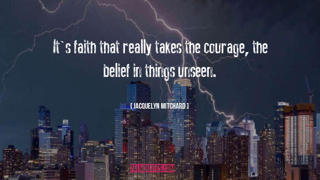 Jacquelyn Mitchard Quotes: It's faith that really takes