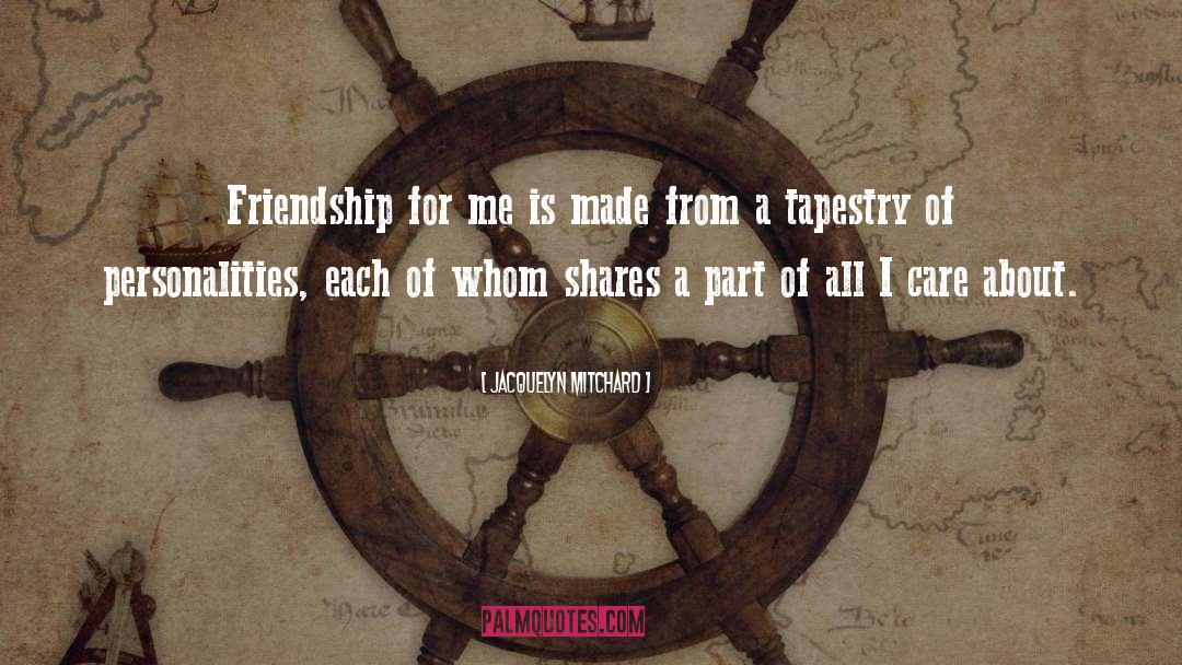 Jacquelyn Mitchard Quotes: Friendship for me is made