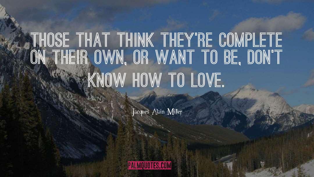 Jacques-Alain Miller Quotes: Those that think they're complete