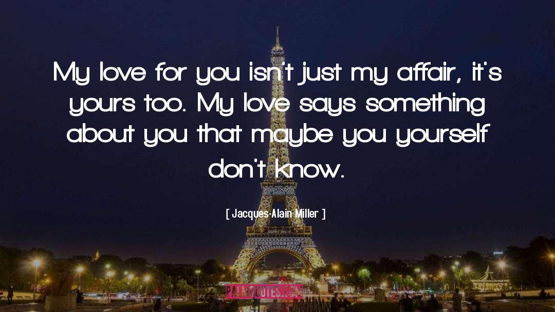 Jacques-Alain Miller Quotes: My love for you isn't
