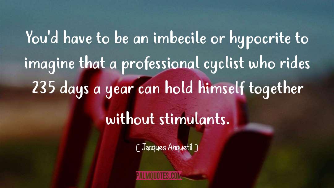 Jacques Anquetil Quotes: You'd have to be an