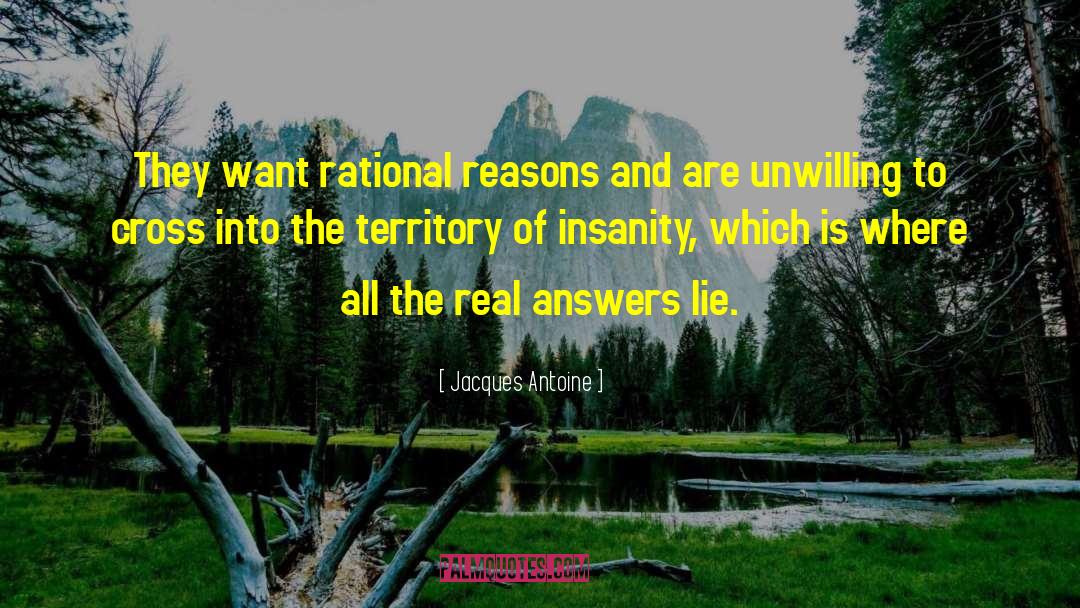 Jacques Antoine Quotes: They want rational reasons and