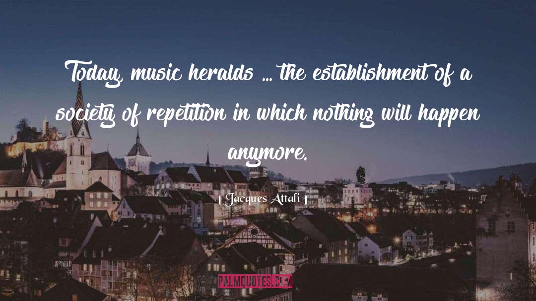 Jacques Attali Quotes: Today, music heralds ... the