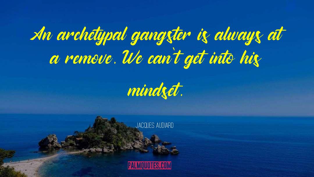 Jacques Audiard Quotes: An archetypal gangster is always