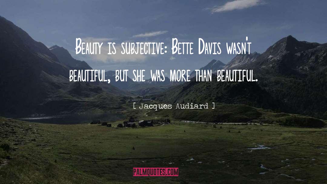 Jacques Audiard Quotes: Beauty is subjective: Bette Davis
