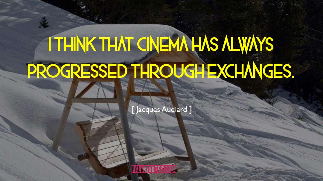 Jacques Audiard Quotes: I think that cinema has