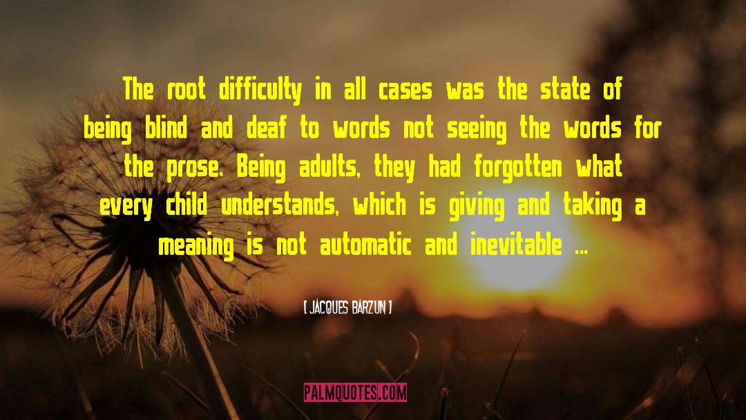 Jacques Barzun Quotes: The root difficulty in all