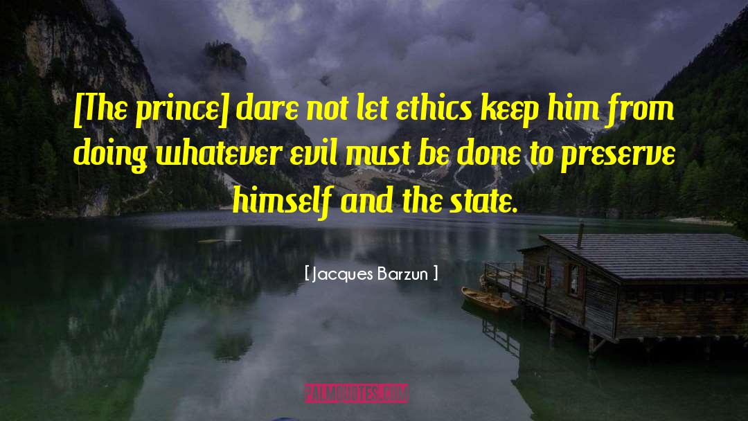 Jacques Barzun Quotes: [The prince] dare not let