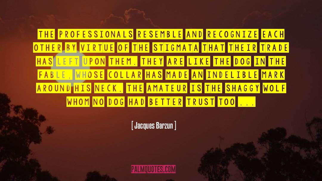 Jacques Barzun Quotes: The professionals resemble and recognize