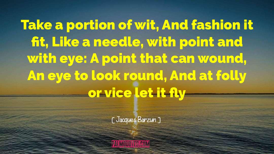 Jacques Barzun Quotes: Take a portion of wit,