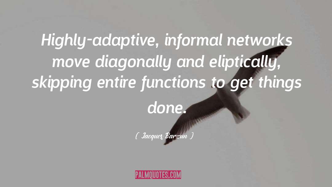 Jacques Barzun Quotes: Highly-adaptive, informal networks move diagonally