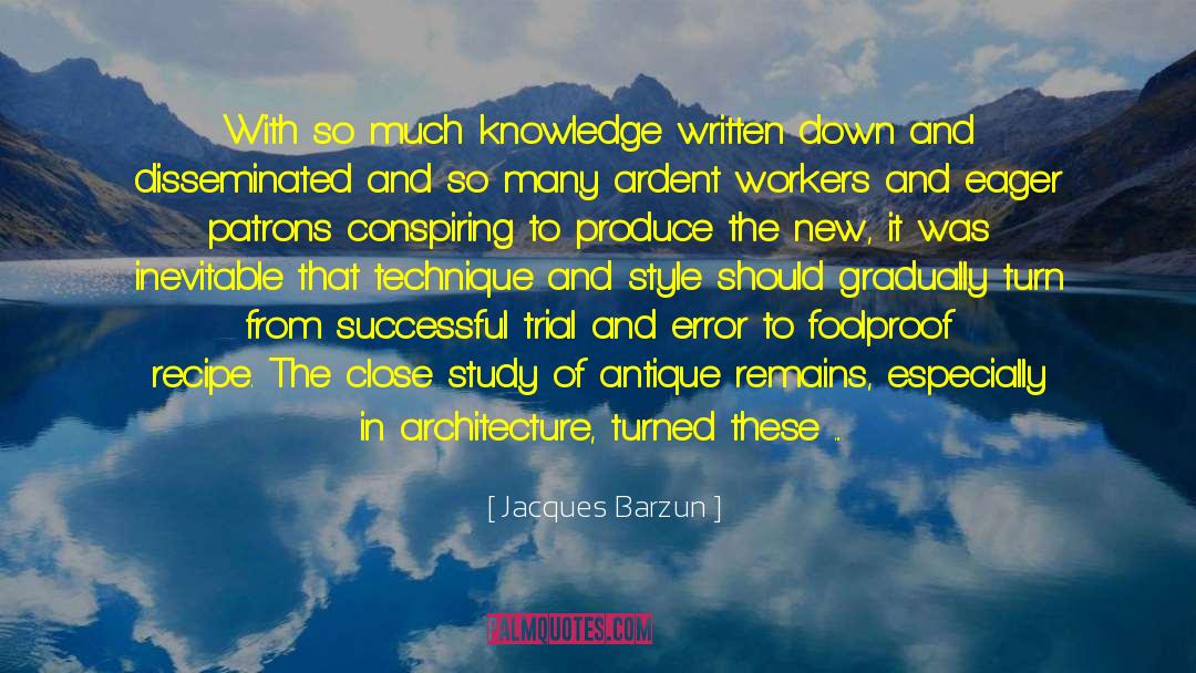 Jacques Barzun Quotes: With so much knowledge written