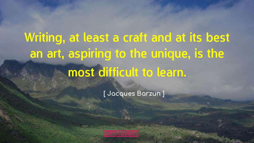 Jacques Barzun Quotes: Writing, at least a craft