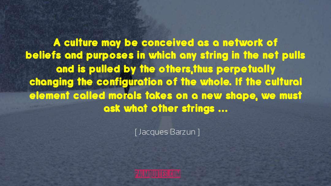 Jacques Barzun Quotes: A culture may be conceived