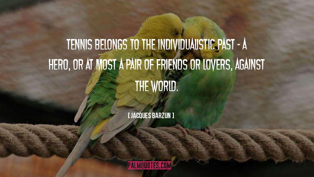 Jacques Barzun Quotes: Tennis belongs to the individualistic