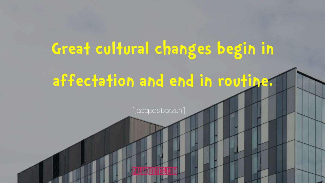 Jacques Barzun Quotes: Great cultural changes begin in